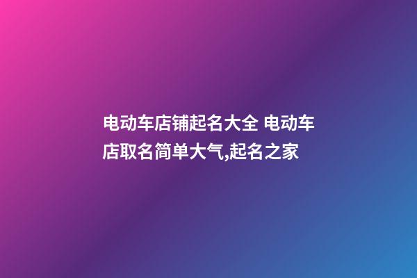 电动车店铺起名大全 电动车店取名简单大气,起名之家-第1张-店铺起名-玄机派